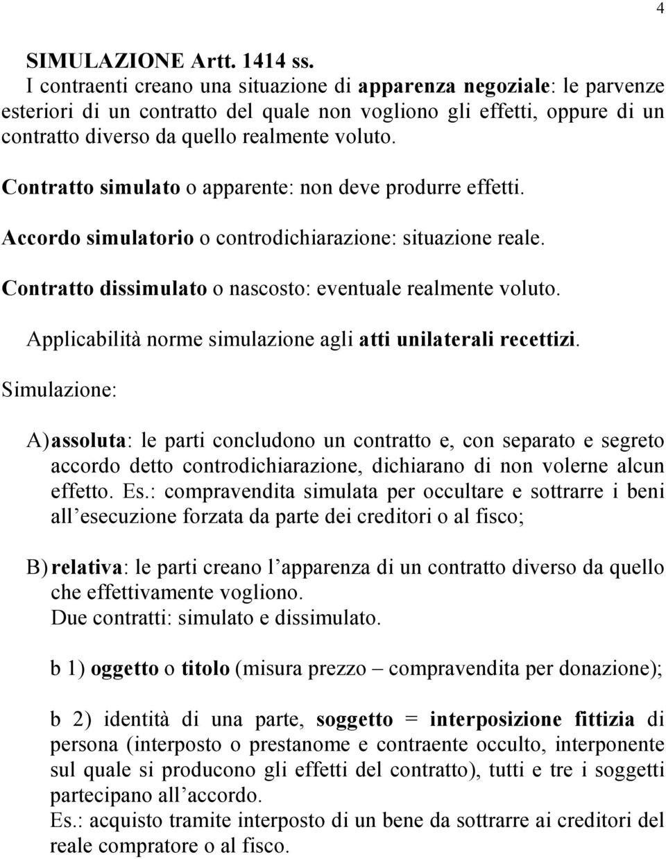 Contratto simulato o apparente: non deve produrre effetti. Accordo simulatorio o controdichiarazione: situazione reale. Contratto dissimulato o nascosto: eventuale realmente voluto.