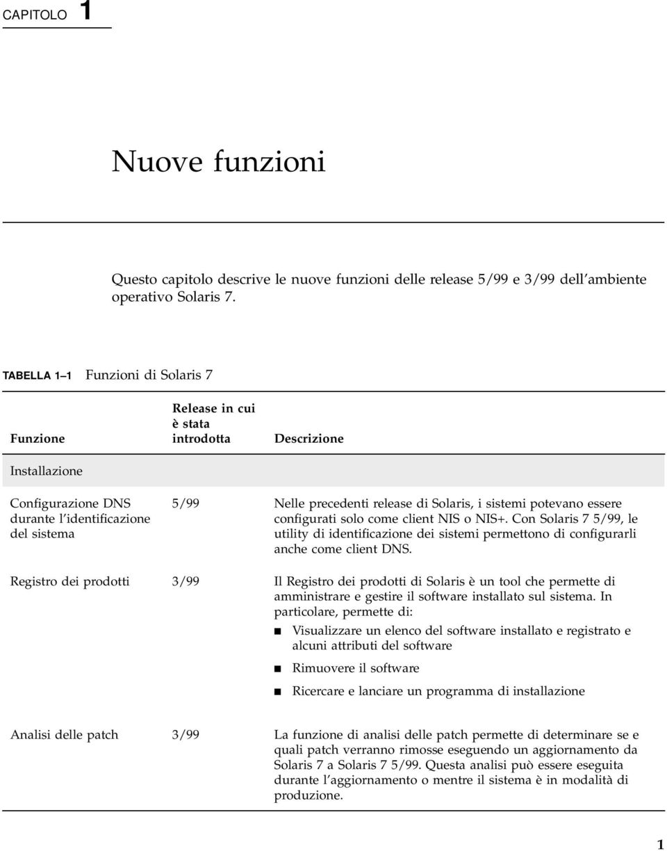 Solaris, i sistemi potevano essere configurati solo come client NIS o NIS+. Con Solaris 7 5/99, le utility di identificazione dei sistemi permettono di configurarli anche come client DNS.