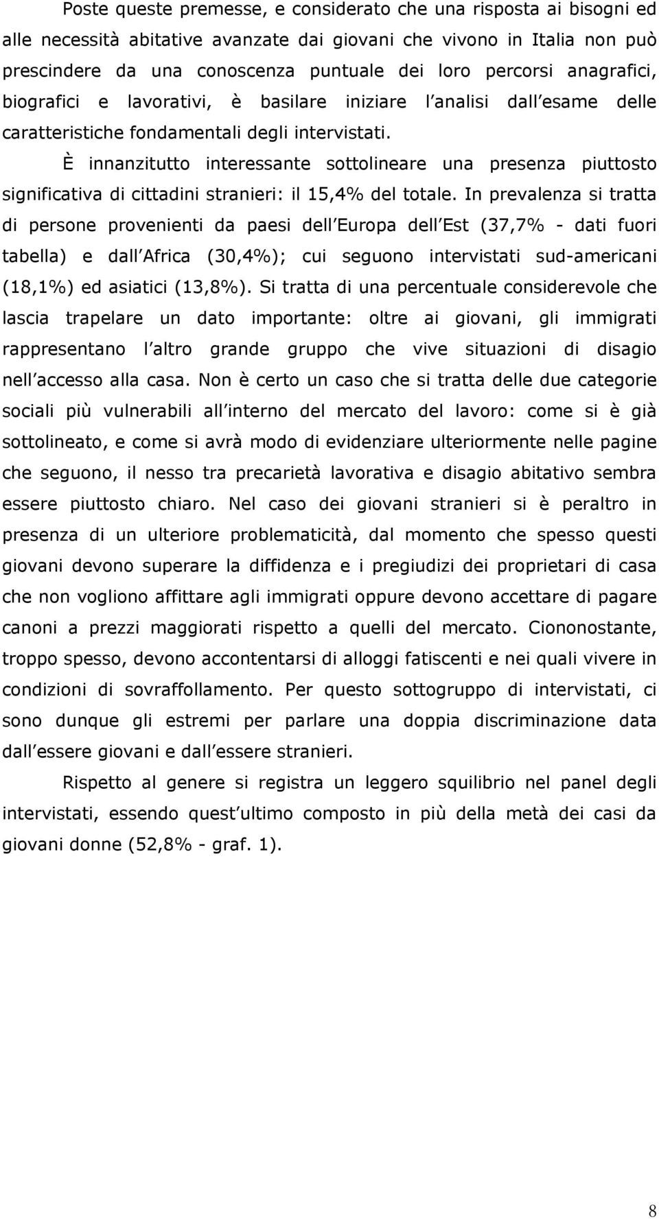 È innanzitutto interessante sottolineare una presenza piuttosto significativa di cittadini stranieri: il 15,4% del totale.