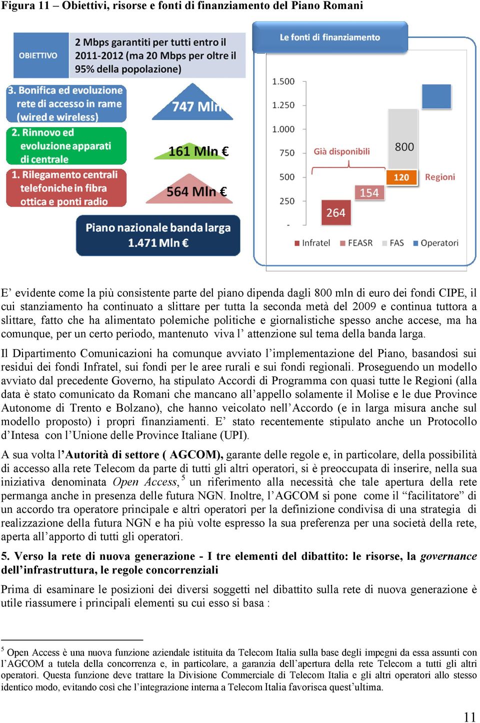 periodo, mantenuto viva l attenzione sul tema della banda larga.