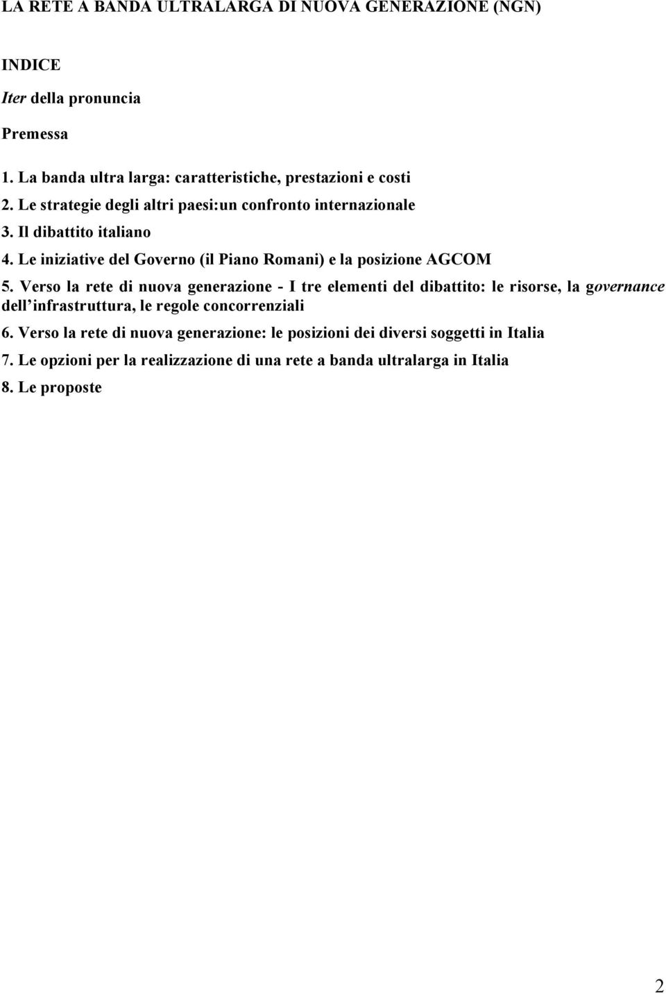 Verso la rete di nuova generazione - I tre elementi del dibattito: le risorse, la governance dell infrastruttura, le regole concorrenziali 6.