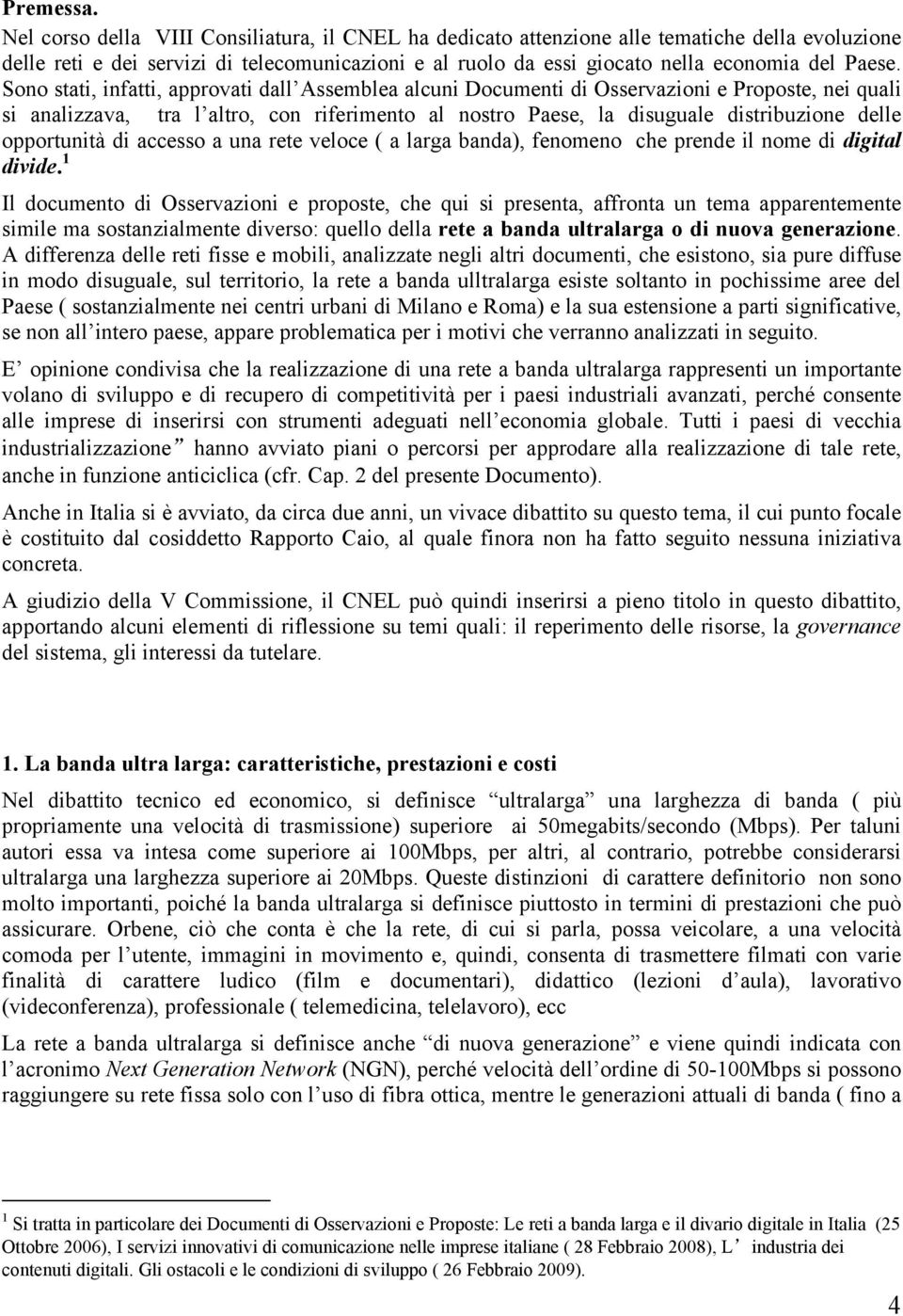 Sono stati, infatti, approvati dall Assemblea alcuni Documenti di Osservazioni e Proposte, nei quali si analizzava, tra l altro, con riferimento al nostro Paese, la disuguale distribuzione delle