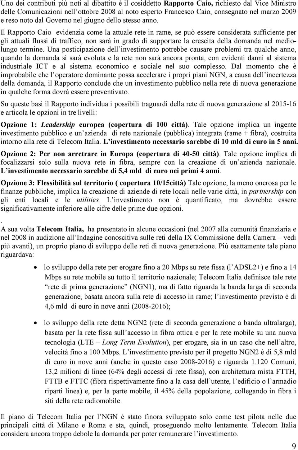 Il Rapporto Caio evidenzia come la attuale rete in rame, se può essere considerata sufficiente per gli attuali flussi di traffico, non sarà in grado di supportare la crescita della domanda nel