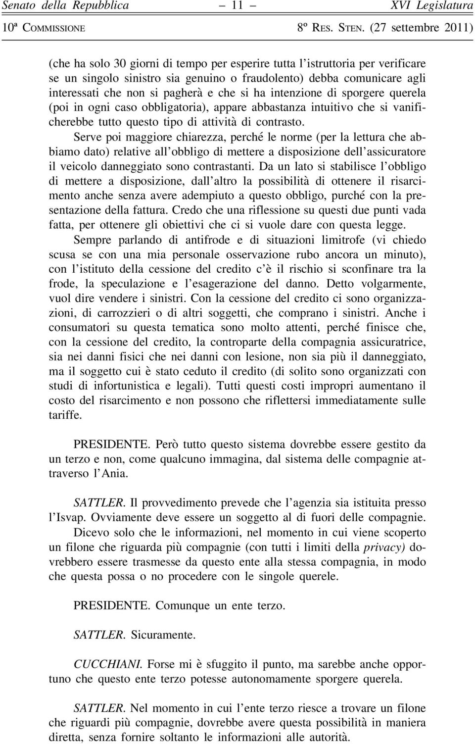 Serve poi maggiore chiarezza, perché le norme (per la lettura che abbiamo dato) relative all obbligo di mettere a disposizione dell assicuratore il veicolo danneggiato sono contrastanti.