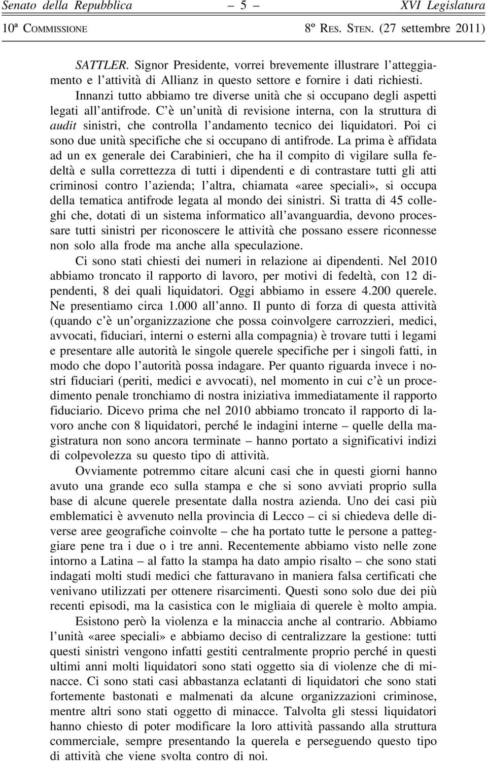 C è un unità di revisione interna, con la struttura di audit sinistri, che controlla l andamento tecnico dei liquidatori. Poi ci sono due unità specifiche che si occupano di antifrode.