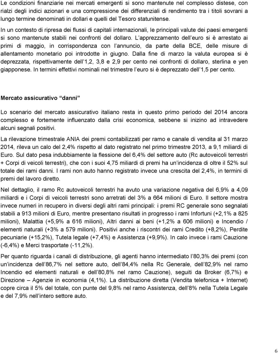 In un contesto di ripresa dei flussi di capitali internazionali, le principali valute dei paesi emergenti si sono mantenute stabili nei confronti del dollaro.