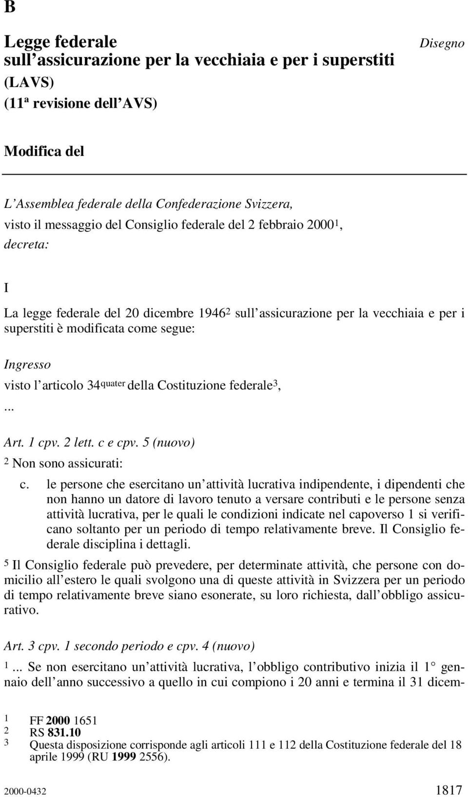 articolo 34 quater della Costituzione federale 3, Art. 1 cpv. 2 lett. c e cpv. 5 (nuovo) 2 Non sono assicurati: c.