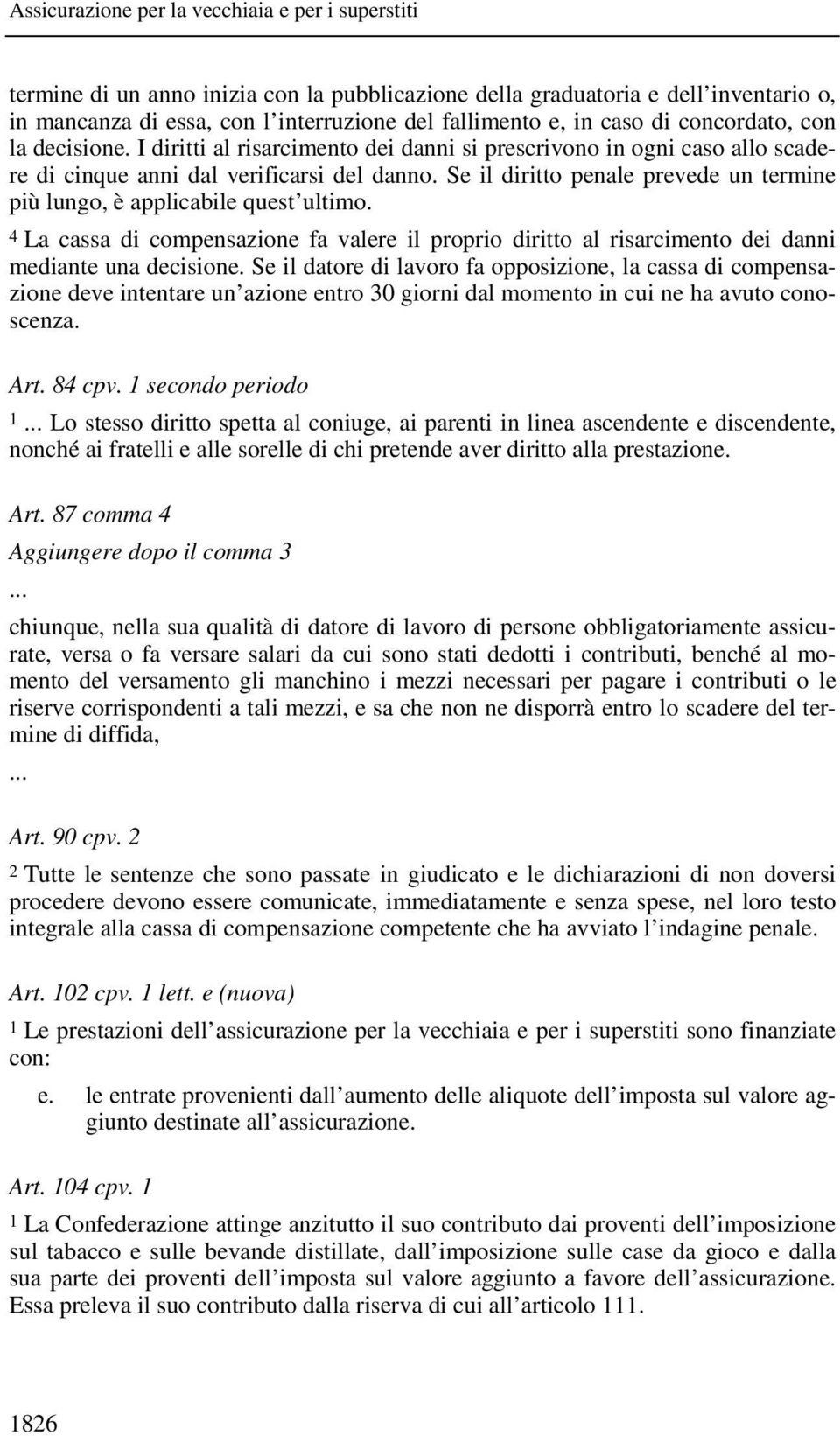 4 La cassa di compensazione fa valere il proprio diritto al risarcimento dei danni mediante una decisione.