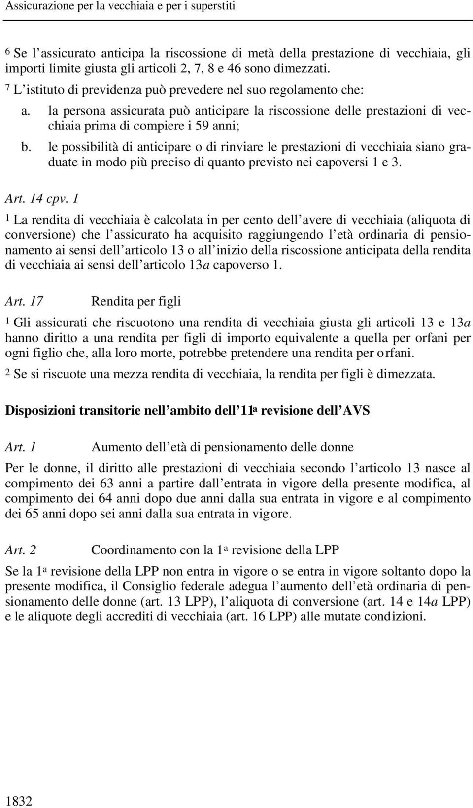 le possibilità di anticipare o di rinviare le prestazioni di vecchiaia siano graduate in modo più preciso di quanto previsto nei capoversi 1 e 3. Art. 14 cpv.