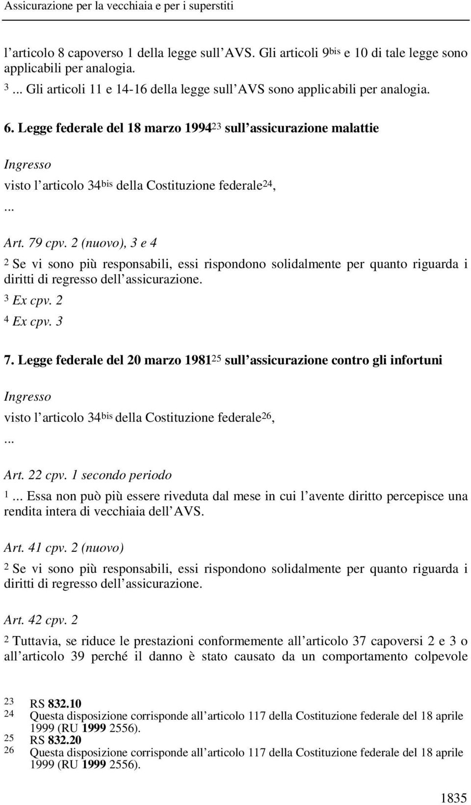 2 (nuovo), 3 e 4 2 Se vi sono più responsabili, essi rispondono solidalmente per quanto riguarda i diritti di regresso dell assicurazione. 3 Ex cpv. 2 4 Ex cpv. 3 7.