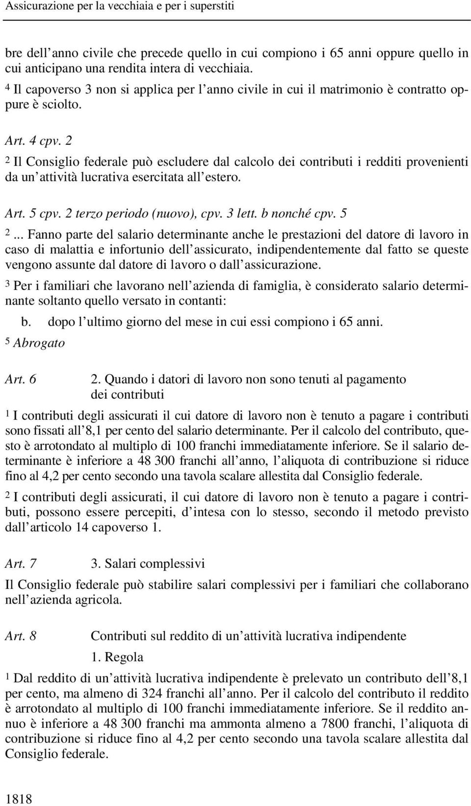 2 2 Il Consiglio federale può escludere dal calcolo dei contributi i redditi provenienti da un attività lucrativa esercitata all estero. Art. 5 cpv. 2 terzo periodo (nuovo), cpv. 3 lett. b nonché cpv.