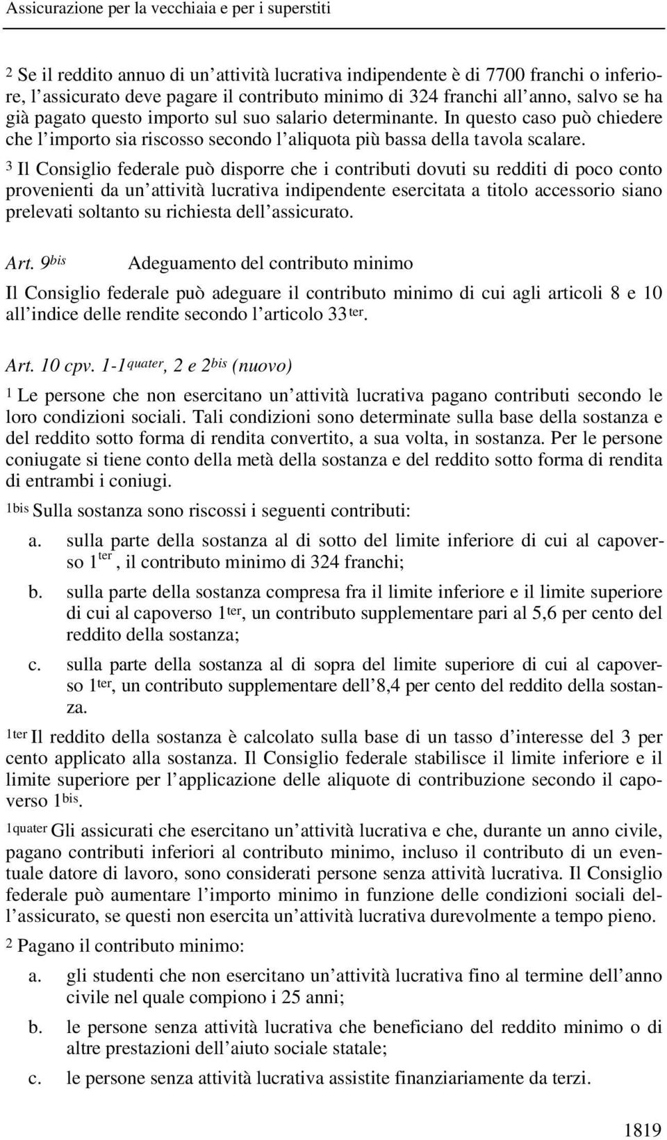 3 Il Consiglio federale può disporre che i contributi dovuti su redditi di poco conto provenienti da un attività lucrativa indipendente esercitata a titolo accessorio siano prelevati soltanto su