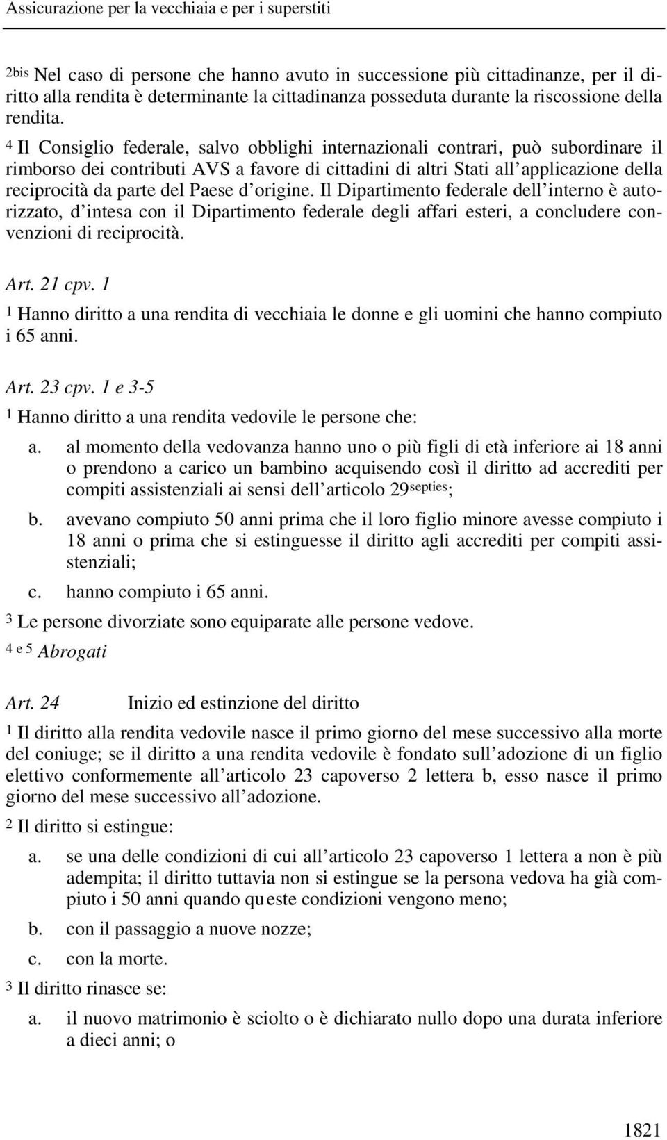 Paese d origine. Il Dipartimento federale dell interno è autorizzato, d intesa con il Dipartimento federale degli affari esteri, a concludere convenzioni di reciprocità. Art. 21 cpv.