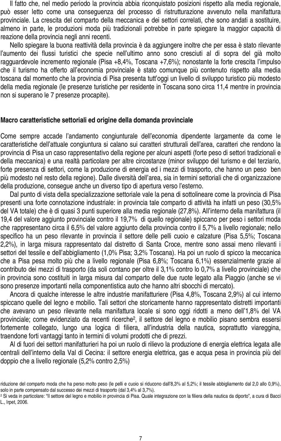 La crescita del comparto della meccanica e dei settori correlati, che sono andati a sostituire, almeno in parte, le produzioni moda più tradizionali potrebbe in parte spiegare la maggior capacità di