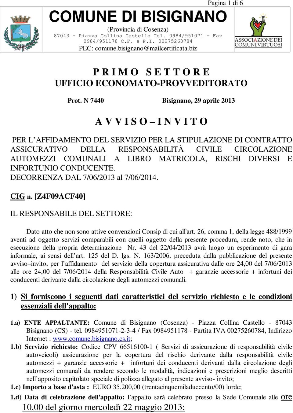 N 7440 Bisignano, 29 aprile 2013 A V V I S O I N V I T O PER L AFFIDAMENTO DEL SERVIZIO PER LA STIPULAZIONE DI CONTRATTO ASSICURATIVO DELLA RESPONSABILITÀ CIVILE CIRCOLAZIONE AUTOMEZZI COMUNALI A