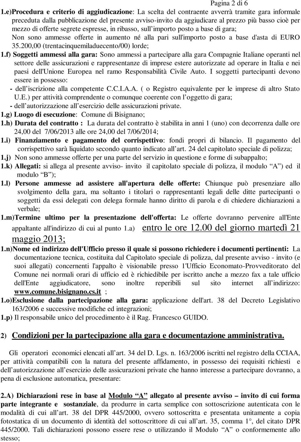 mezzo di offerte segrete espresse, in ribasso, sull importo posto a base di gara; Non sono ammesse offerte in aumento né alla pari sull'importo posto a base d'asta di EURO 35.