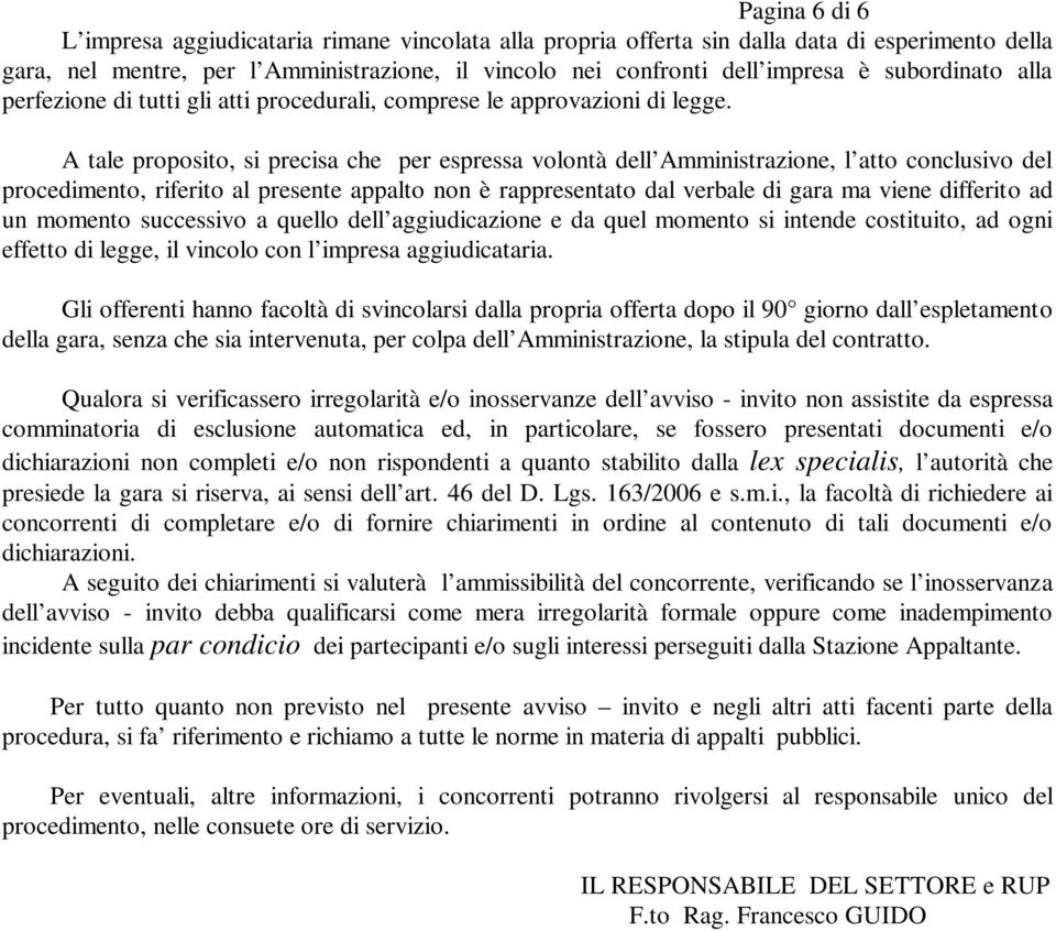 A tale proposito, si precisa che per espressa volontà dell Amministrazione, l atto conclusivo del procedimento, riferito al presente appalto non è rappresentato dal verbale di gara ma viene differito