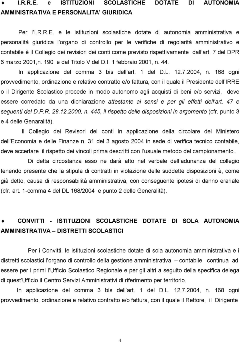 controllo per le verifiche di regolarità amministrativo e contabile è il Collegio dei revisiori dei conti come previsto rispettivamente dall art. 7 del DPR 6 marzo 2001,n. 190 e dal Titolo V del D.I.