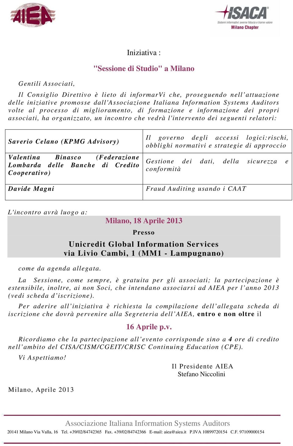 Credito Cooperativo) Il governo degli accessi logici:rischi, obblighi normativi e strategie di approccio Gestione dei dati, della sicurezza e conformità Fraud Auditing usando i CAAT L'incontro avrà