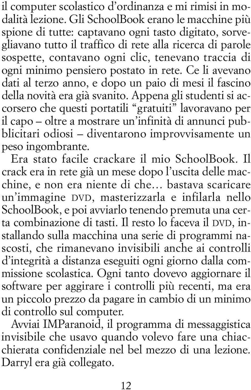 ogni minimo pensiero postato in rete. Ce li avevano dati al terzo anno, e dopo un paio di mesi il fascino della novità era già svanito.