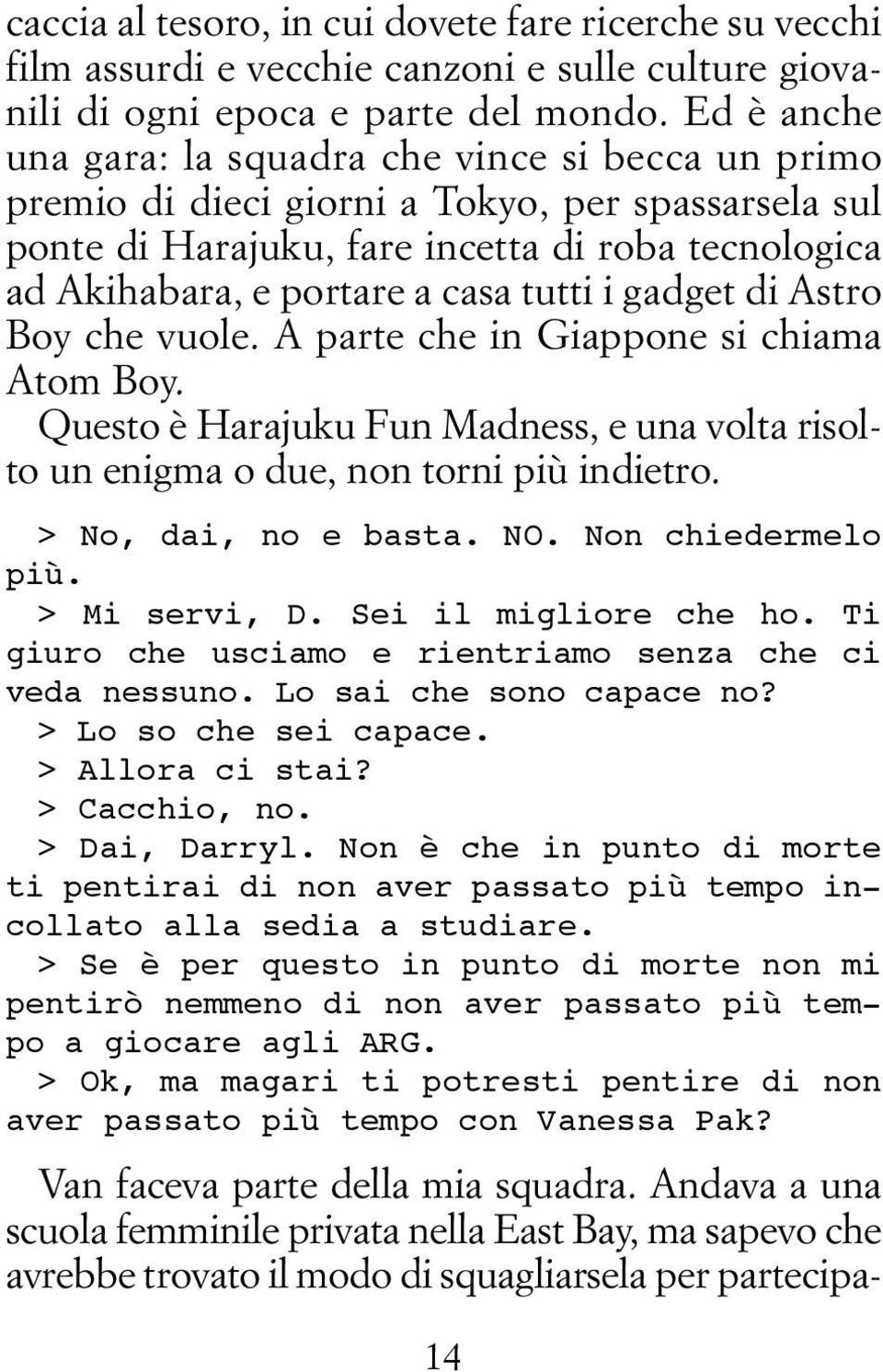 tutti i gadget di Astro Boy che vuole. A parte che in Giappone si chiama Atom Boy. Questo è Harajuku Fun Madness, e una volta risolto un enigma o due, non torni più indietro. > No, dai, no e basta.