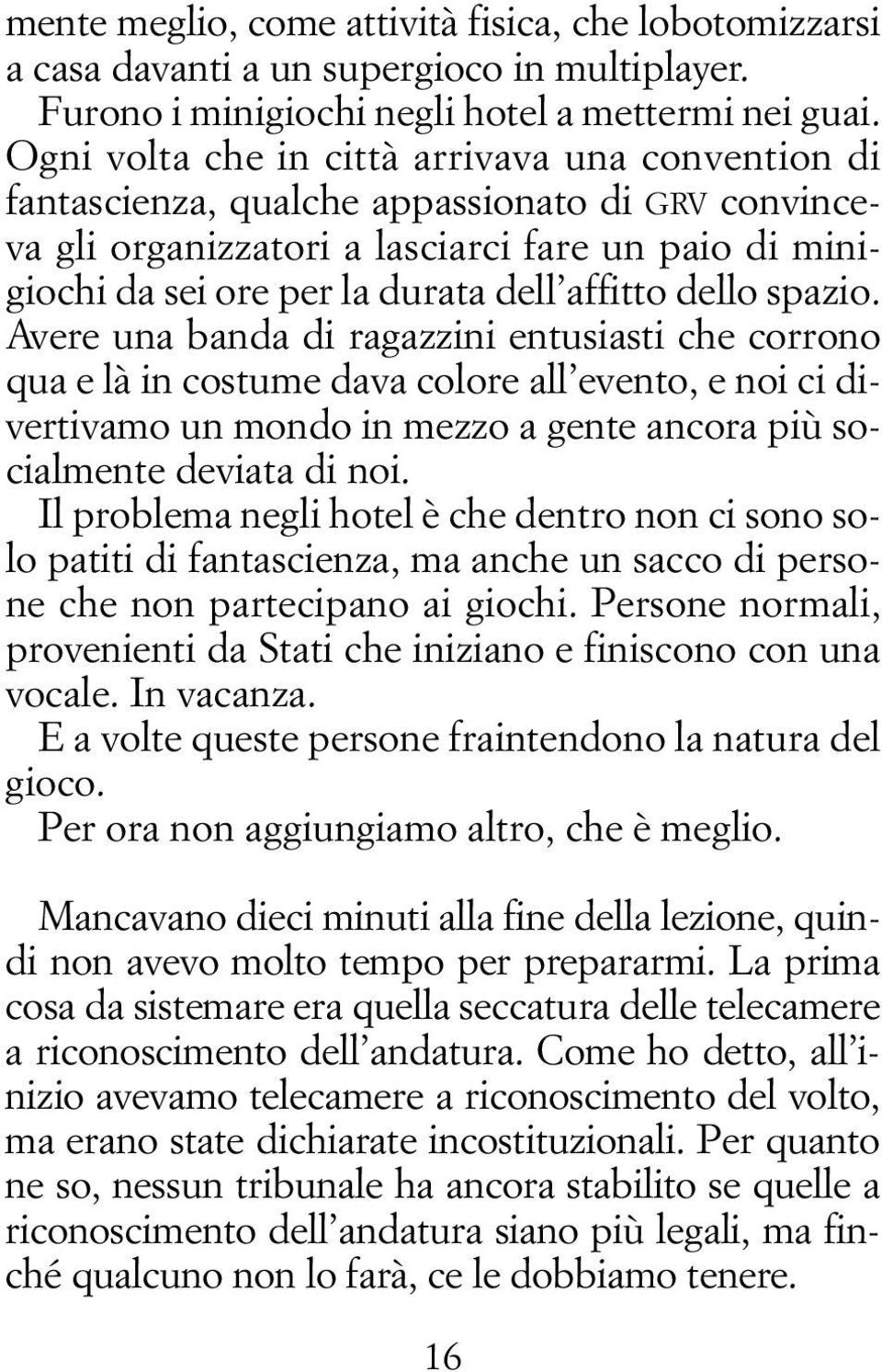 dello spazio. Avere una banda di ragazzini entusiasti che corrono qua e là in costume dava colore all evento, e noi ci divertivamo un mondo in mezzo a gente ancora più socialmente deviata di noi.