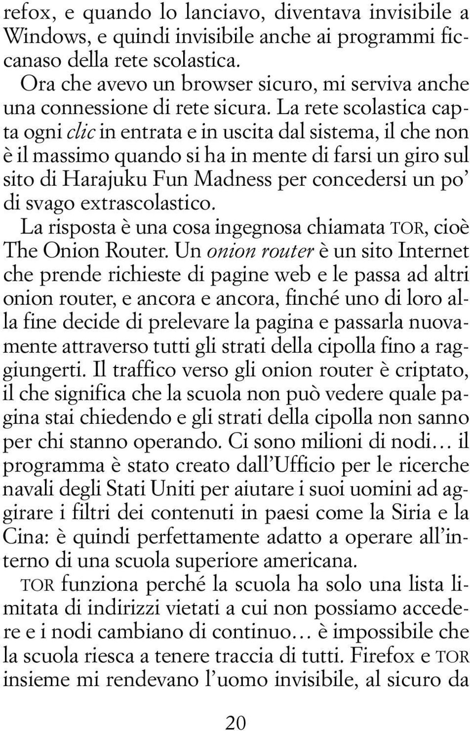 La rete scolastica capta ogni clic in entrata e in uscita dal sistema, il che non è il massimo quando si ha in mente di farsi un giro sul sito di Harajuku Fun Madness per concedersi un po di svago