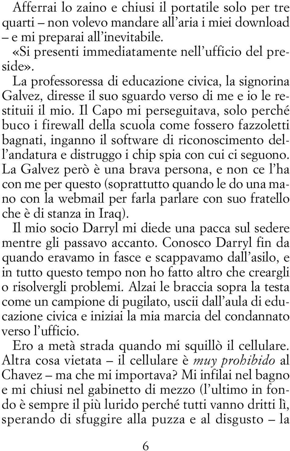 Il Capo mi perseguitava, solo perché buco i firewall della scuola come fossero fazzoletti bagnati, inganno il software di riconoscimento dell andatura e distruggo i chip spia con cui ci seguono.