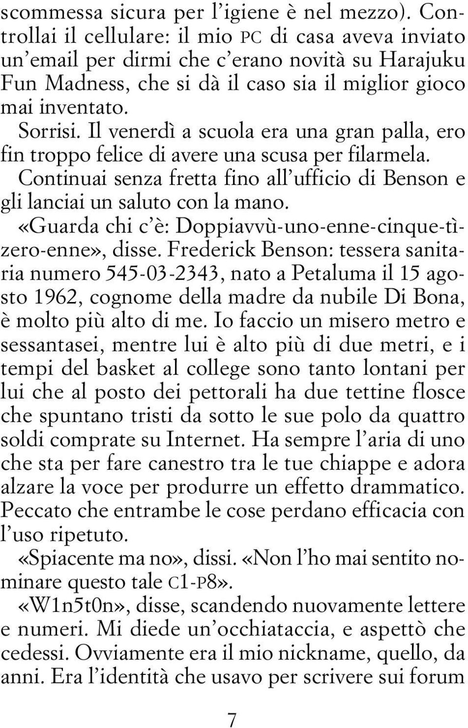 Il venerdì a scuola era una gran palla, ero fin troppo felice di avere una scusa per filarmela. Continuai senza fretta fino all ufficio di Benson e gli lanciai un saluto con la mano.