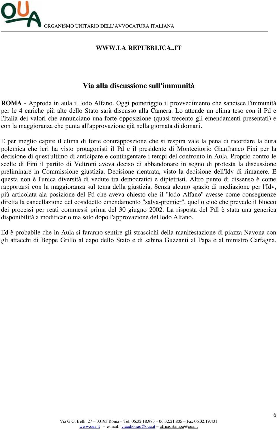 Lo attende un clima teso con il Pd e l'italia dei valori che annunciano una forte opposizione (quasi trecento gli emendamenti presentati) e con la maggioranza che punta all'approvazione già nella