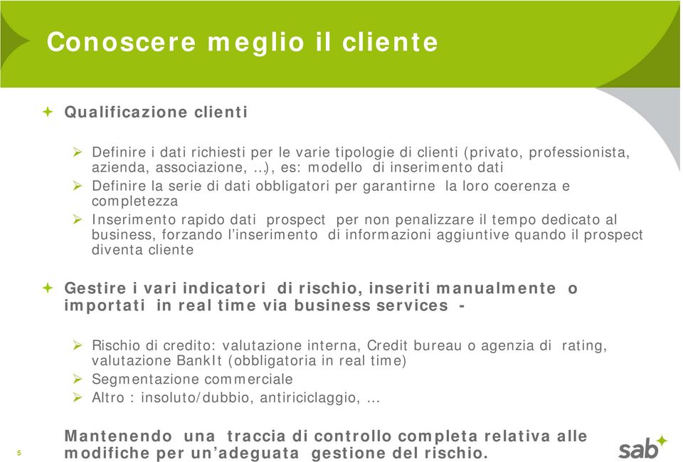 informazioni aggiuntive quando il prospect diventa cliente Gestire i vari indicatori di rischio, inseriti manualmente o importati in real time via business services - Rischio di credito: valutazione