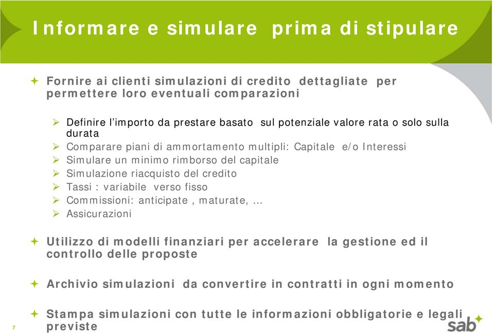 Simulazione riacquisto del credito Tassi : variabile verso fisso Commissioni: anticipate, maturate, Assicurazioni Utilizzo di modelli finanziari per accelerare la