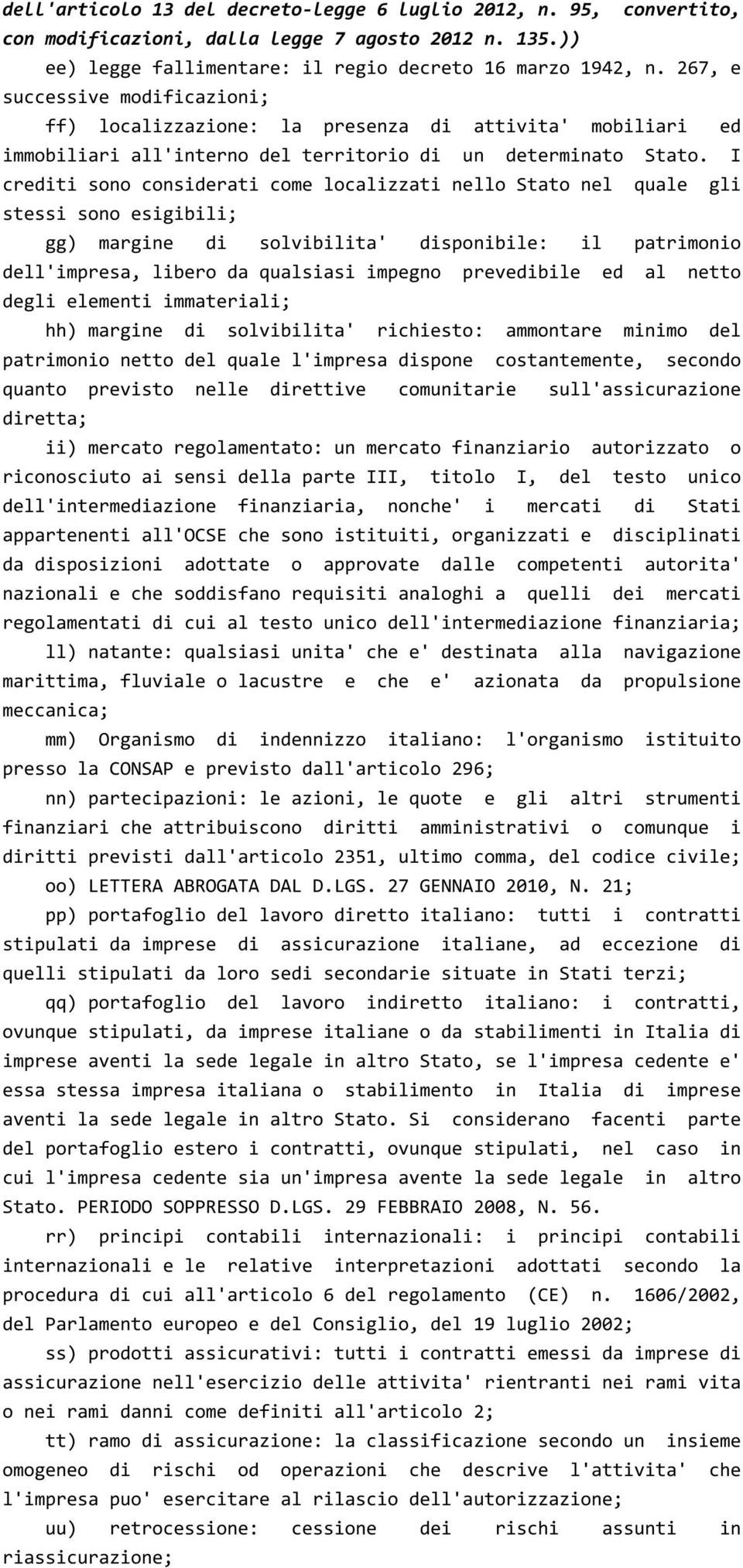 I crediti sono considerati come localizzati nello Stato nel quale gli stessi sono esigibili; gg) margine di solvibilita' disponibile: il patrimonio dell'impresa, libero da qualsiasi impegno