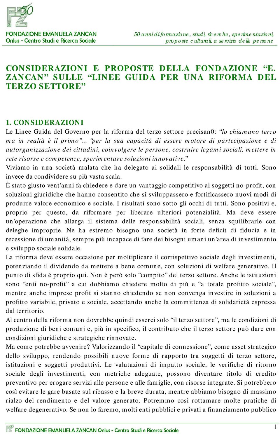 CONSIDERAZIONI Le Linee Guida del Governo per la riforma del terzo settore precisan0: lo chiamano terzo ma in realtà è il primo per la sua capacità di essere motore di partecipazione e di