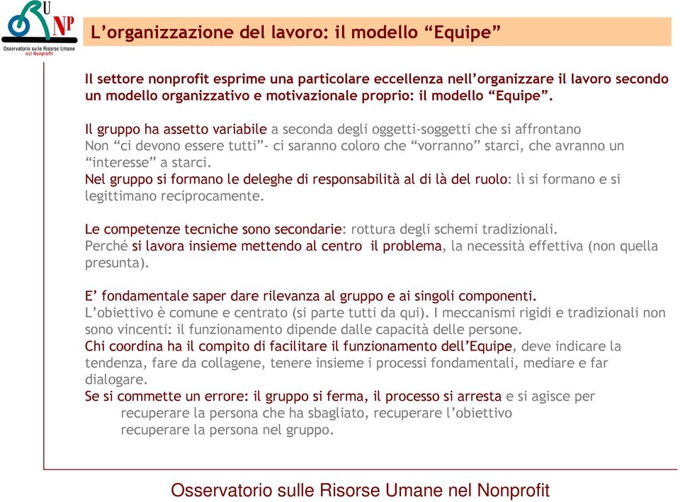 Nel gruppo si formano le deleghe di responsabilità al di là del ruolo: lì si formano e si legittimano reciprocamente. Le competenze tecniche sono secondarie: rottura degli schemi tradizionali.