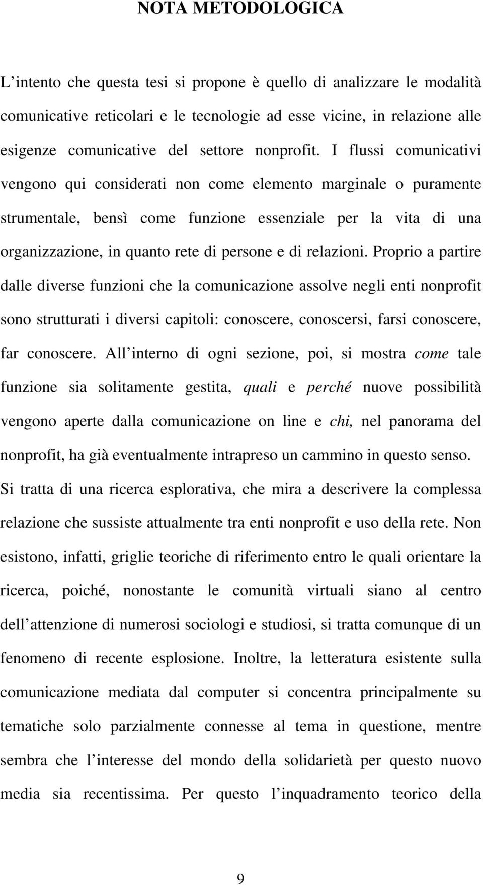 I flussi comunicativi vengono qui considerati non come elemento marginale o puramente strumentale, bensì come funzione essenziale per la vita di una organizzazione, in quanto rete di persone e di