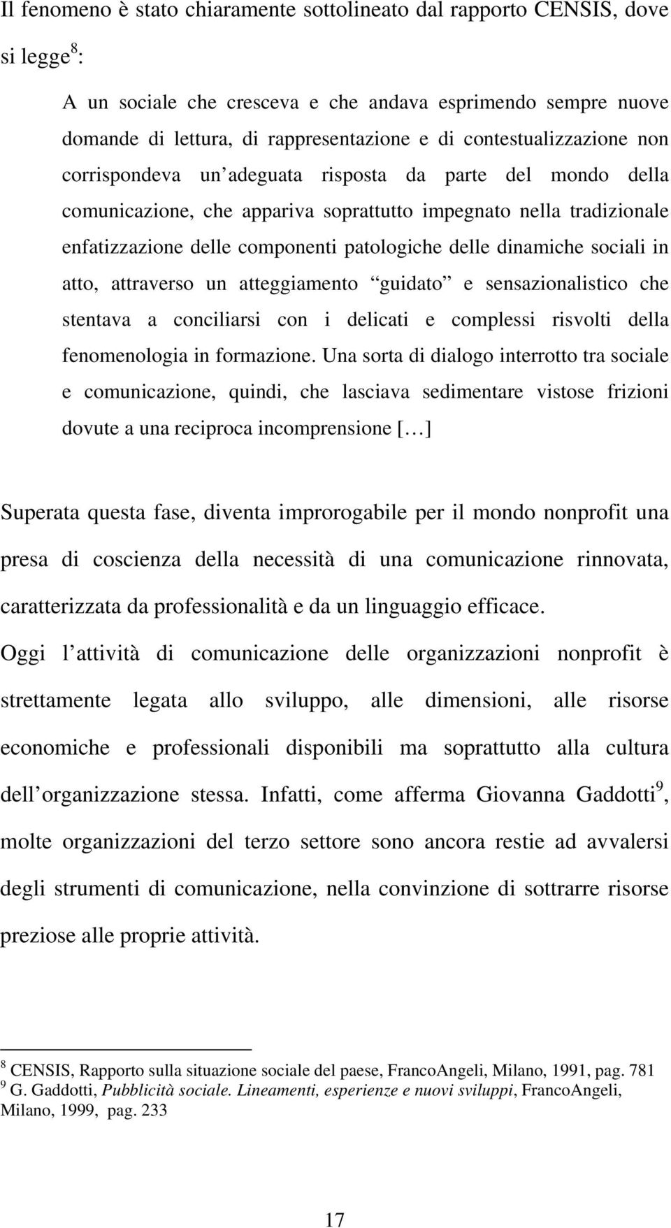 delle dinamiche sociali in atto, attraverso un atteggiamento guidato e sensazionalistico che stentava a conciliarsi con i delicati e complessi risvolti della fenomenologia in formazione.