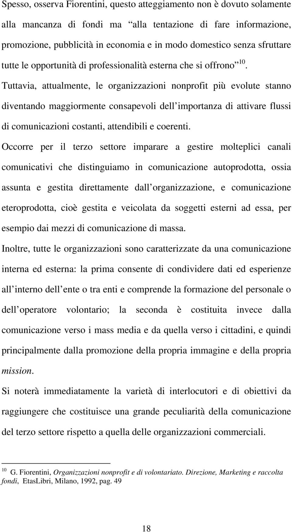 Tuttavia, attualmente, le organizzazioni nonprofit più evolute stanno diventando maggiormente consapevoli dell importanza di attivare flussi di comunicazioni costanti, attendibili e coerenti.