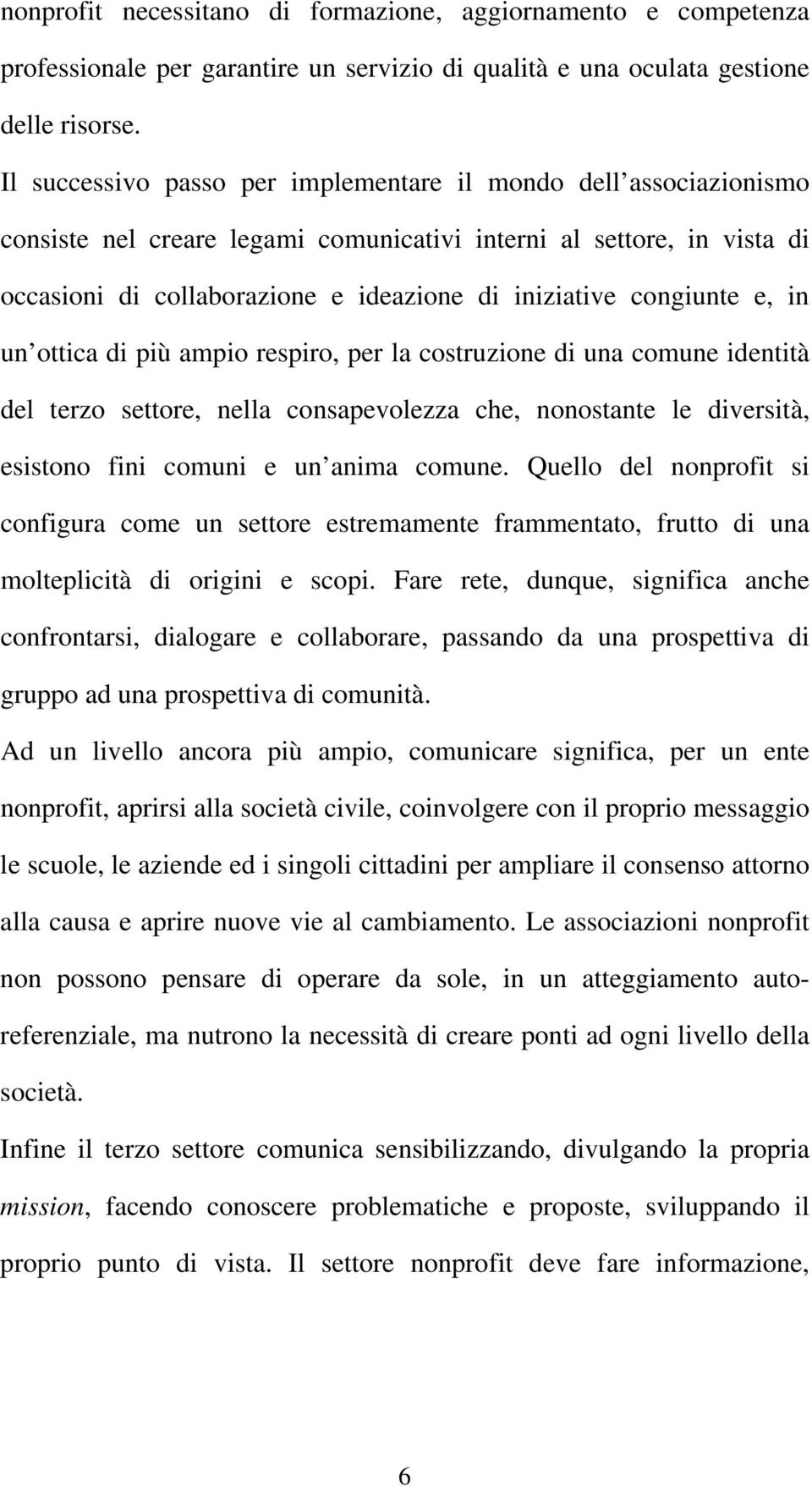 congiunte e, in un ottica di più ampio respiro, per la costruzione di una comune identità del terzo settore, nella consapevolezza che, nonostante le diversità, esistono fini comuni e un anima comune.