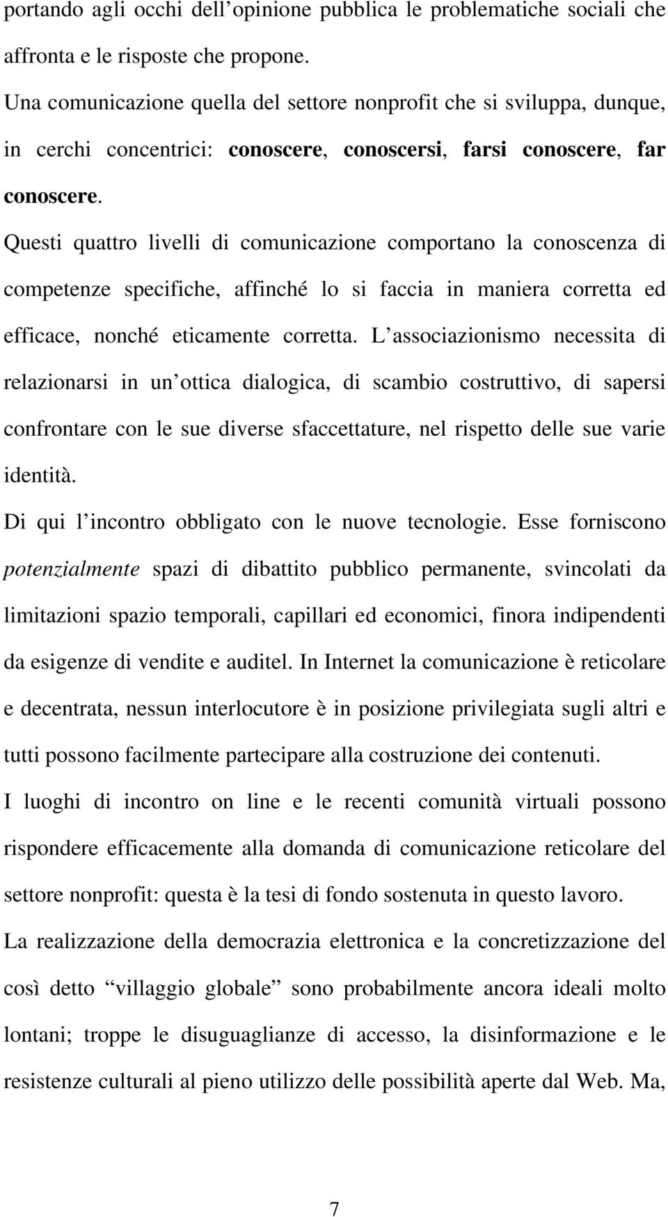 Questi quattro livelli di comunicazione comportano la conoscenza di competenze specifiche, affinché lo si faccia in maniera corretta ed efficace, nonché eticamente corretta.