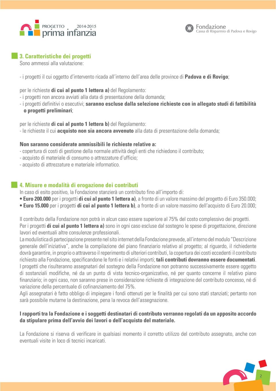 allegato studi di fattibilità o progetti preliminari; per le richieste di cui al punto 1 lettera b) del Regolamento: - le richieste il cui acquisto non sia ancora avvenuto alla data di presentazione