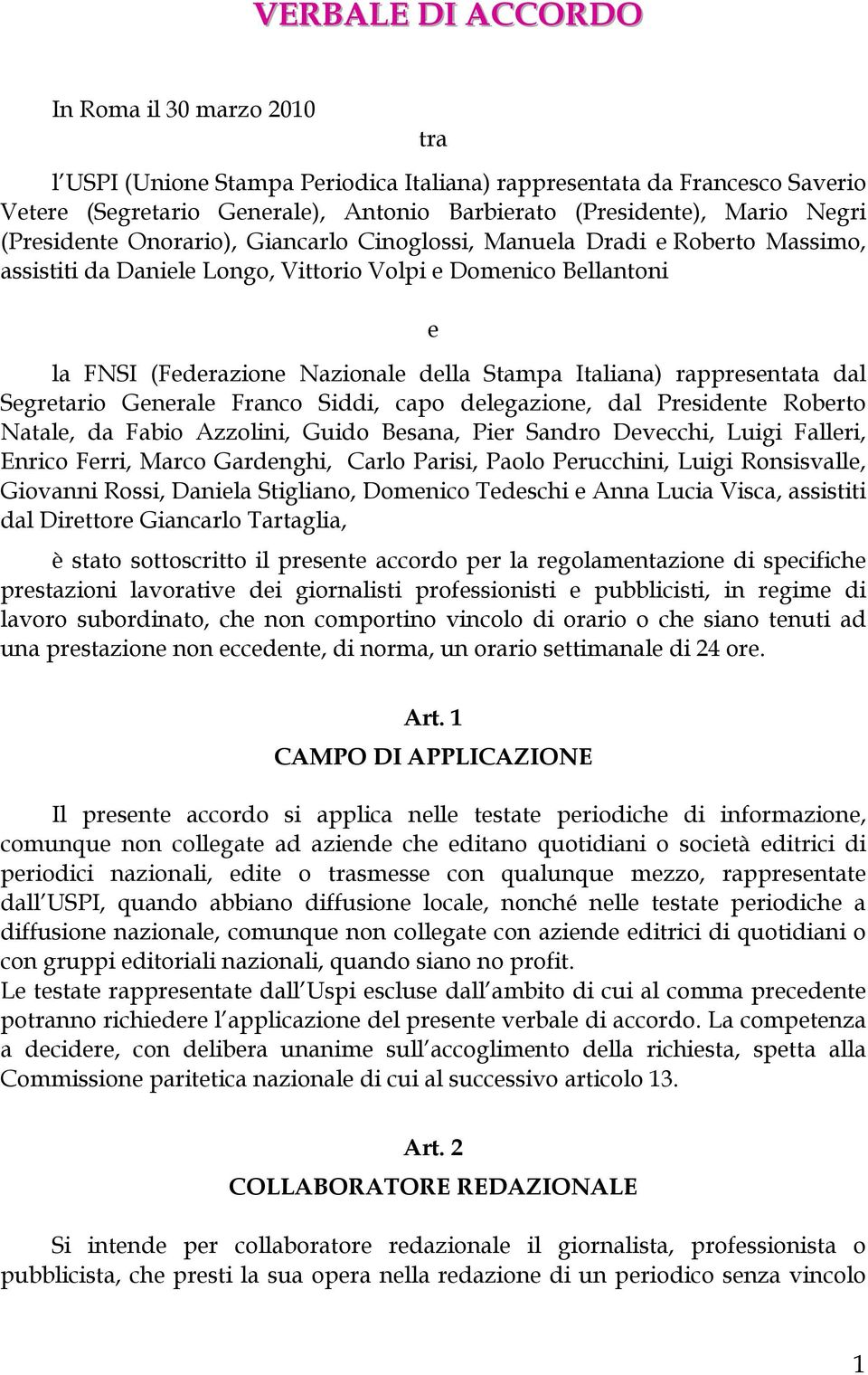 rappresentata dal Segretario Generale Franco Siddi, capo delegazione, dal Presidente Roberto Natale, da Fabio Azzolini, Guido Besana, Pier Sandro Devecchi, Luigi Falleri, Enrico Ferri, Marco