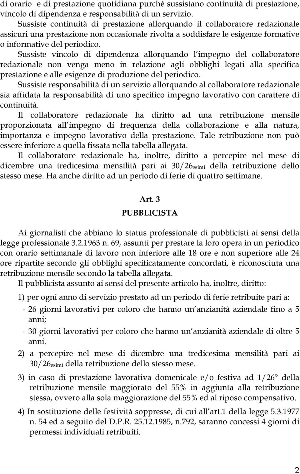 Sussiste vincolo di dipendenza allorquando l impegno del collaboratore redazionale non venga meno in relazione agli obblighi legati alla specifica prestazione e alle esigenze di produzione del