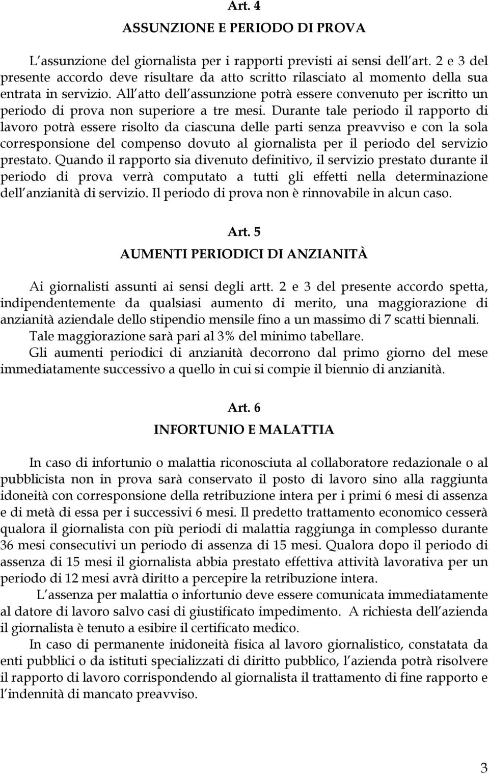 All atto dell assunzione potrà essere convenuto per iscritto un periodo di prova non superiore a tre mesi.