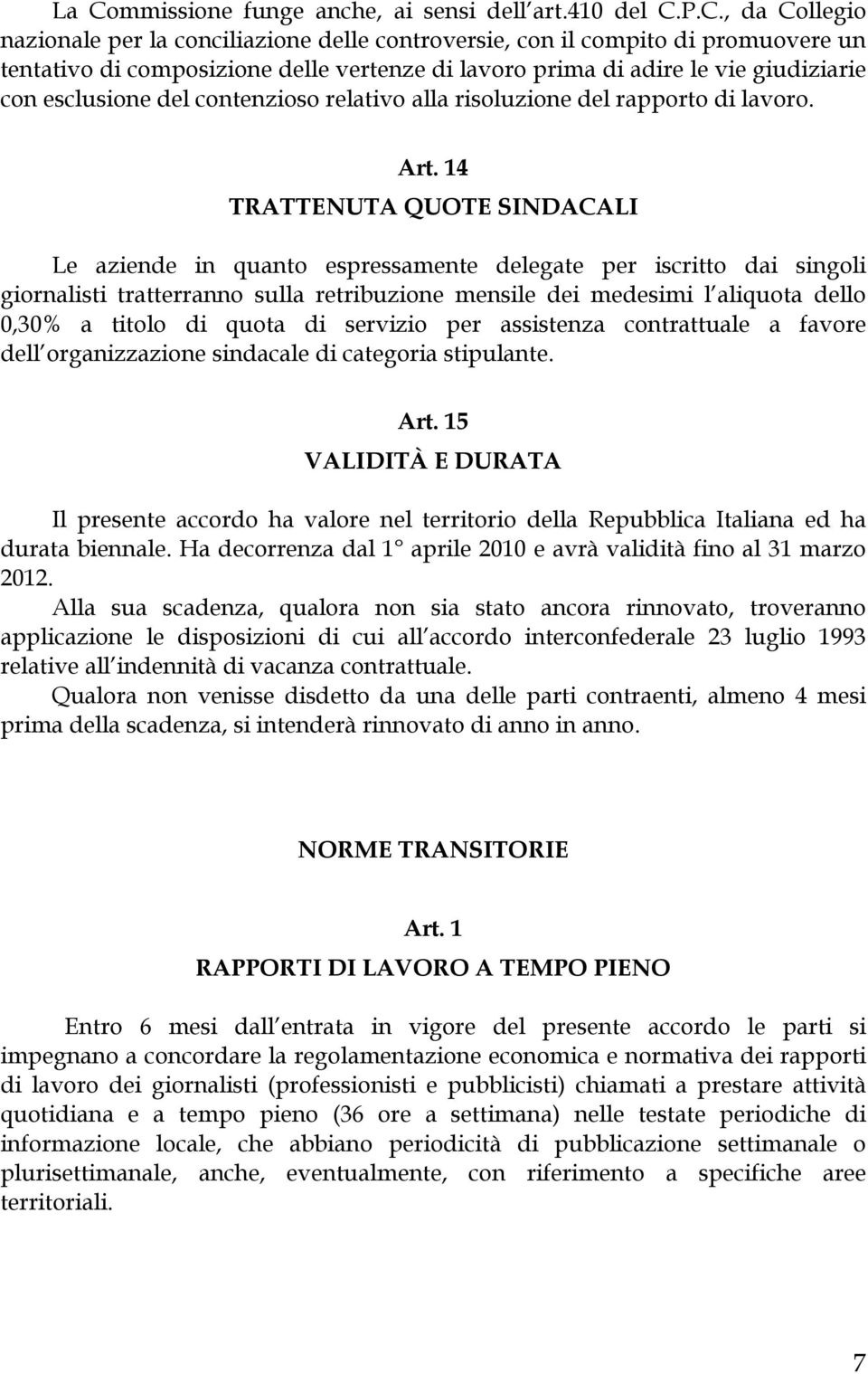 14 TRATTENUTA QUOTE SINDACALI Le aziende in quanto espressamente delegate per iscritto dai singoli giornalisti tratterranno sulla retribuzione mensile dei medesimi l aliquota dello 0,30% a titolo di