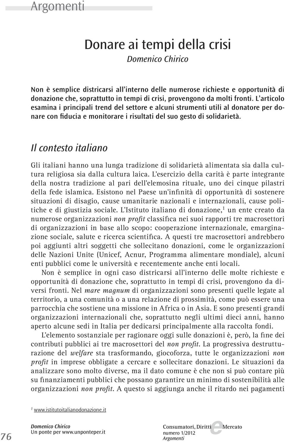 Il contsto italiano Gli italiani hanno una lunga tradizion di solidarità alimntata sia dalla cultura rligiosa sia dalla cultura laica.