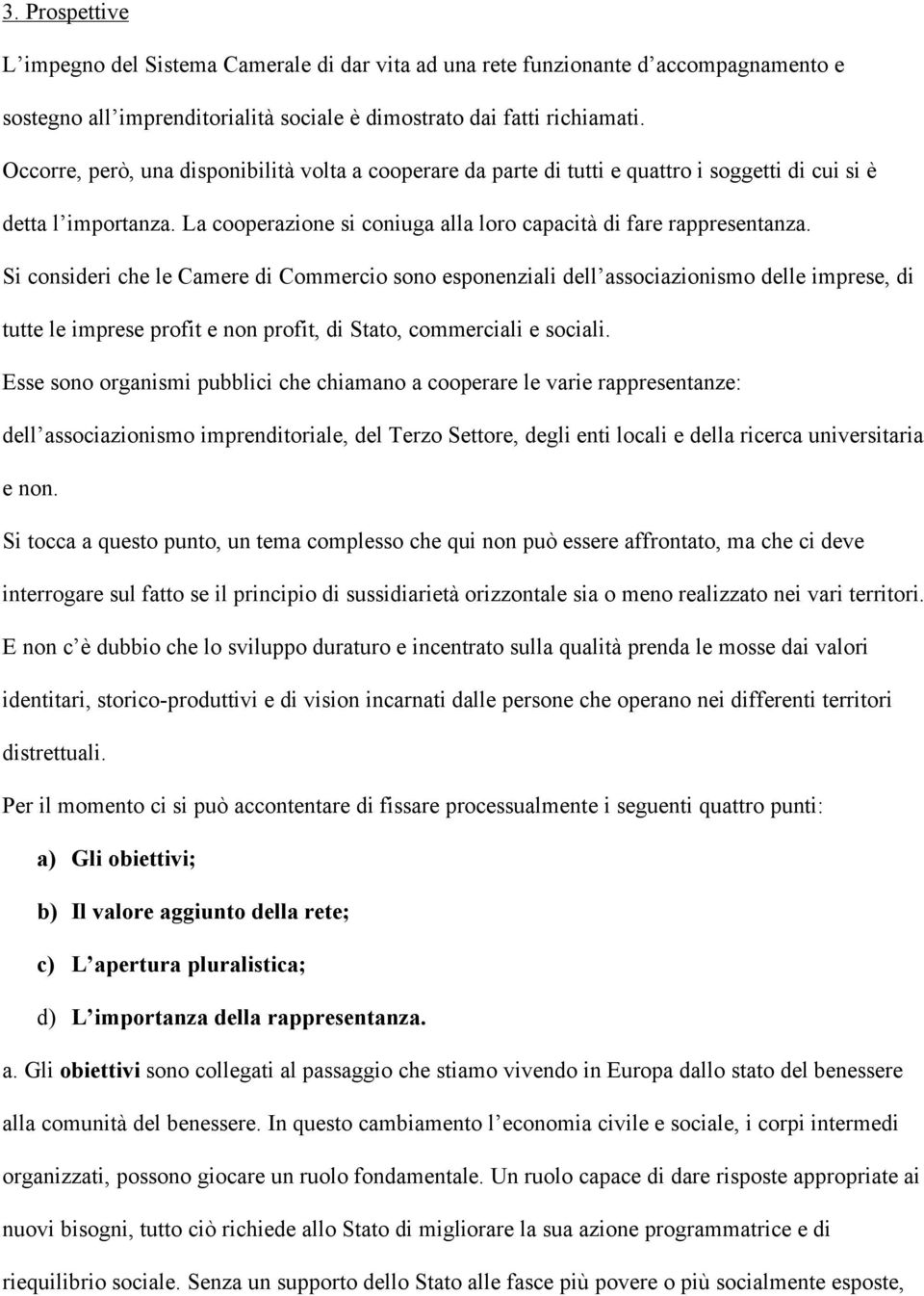 Si consideri che le Camere di Commercio sono esponenziali dell associazionismo delle imprese, di tutte le imprese profit e non profit, di Stato, commerciali e sociali.