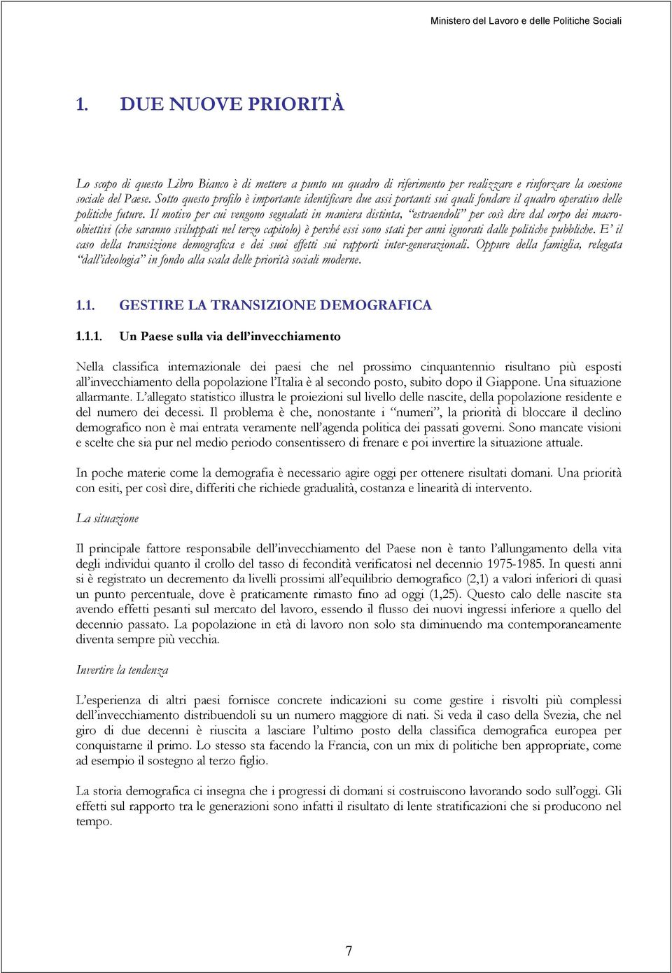 Il motivo per cui vengono segnalati in maniera distinta, estraendoli per così dire dal corpo dei macroobiettivi (che saranno sviluppati nel terzo capitolo) è perché essi sono stati per anni ignorati