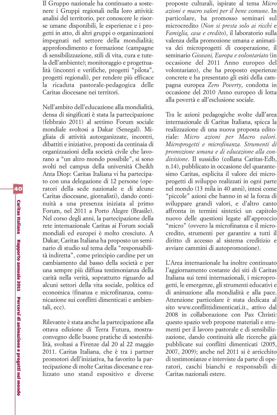 progettualità (incontri e verifiche, progetti pilota, progetti regionali), per rendere più efficace la ricaduta pastorale-pedagogica delle Caritas diocesane nei territori.