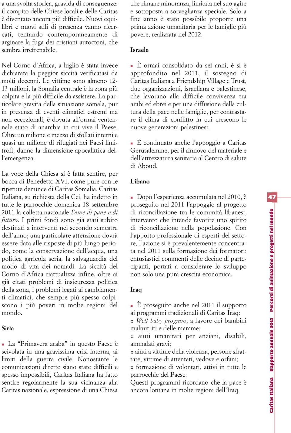 Nel Corno d Africa, a luglio è stata invece dichiarata la peggior siccità verificatasi da molti decenni.